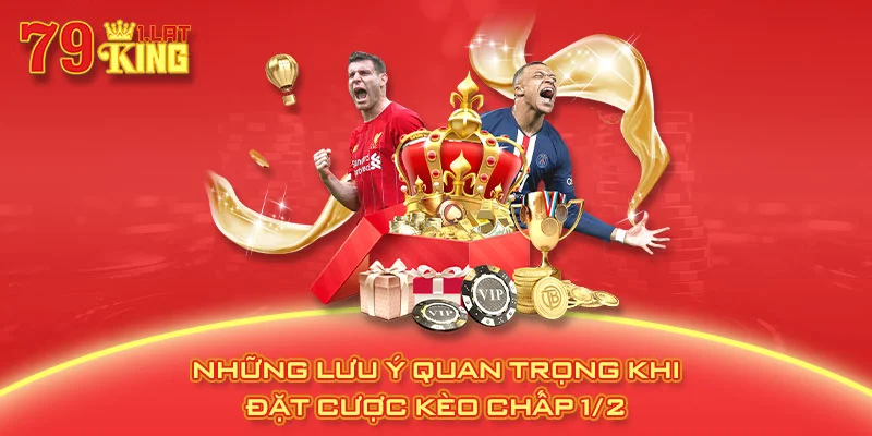 Những lưu ý quan trọng khi đặt cược kèo chấp 1/2