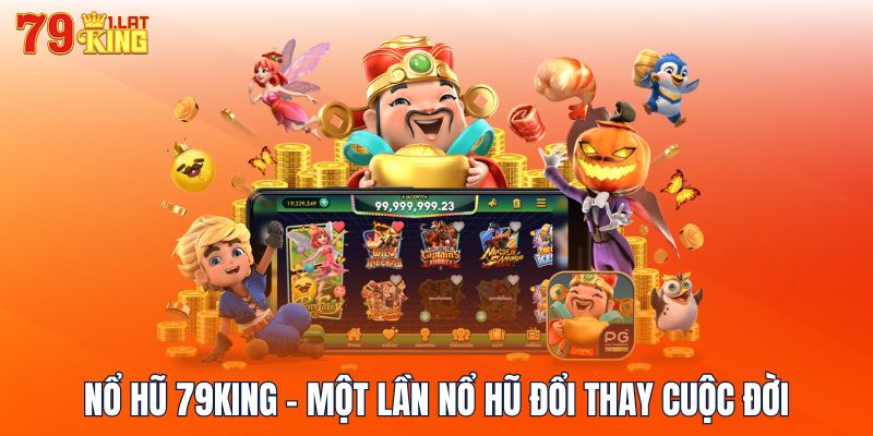 Nổ Hũ 79KING - Một Lần Nổ Hũ Đổi Thay Cuộc Đời